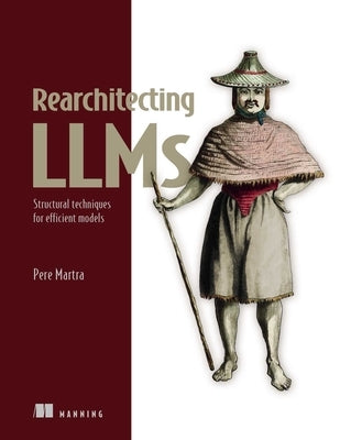 Rearchitecting Llms: Structural Techniques for Efficient Models by Martra, Pere