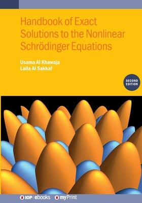 Handbook of Exact Solutions to the Nonlinear Schrödinger Equations (Second Edition) by Al Khawaja, Usama