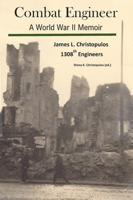 Combat Engineer: A World War II Memoir by Christopulos, Diana K.
