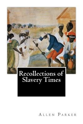 Recollections of Slavery Times by Parker, Allen