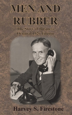 Men and Rubber: The Story of Business Original 1926 Edition by Firestone, Harvey S.