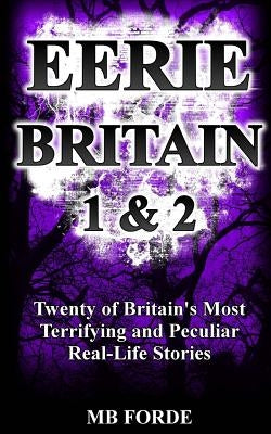Eerie Britain 1 & 2: Twenty of Britain's Most Terrifying and Peculiar Real-Life Stories by Forde, M. B.