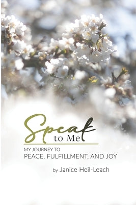 Speak to Me: My Journey to Peace, Fulfillment, and Joy by Heil-Leach, Janice