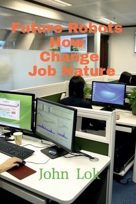 Future Robots How Change Job Nature by Lok, John