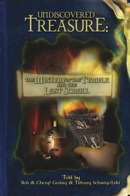 Undiscovered Treasure: The Mystery of the Temple and the Lost Scroll by Gesing, Cheryl