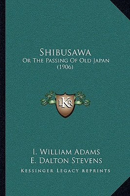 Shibusawa: Or The Passing Of Old Japan (1906) by Adams, I. William