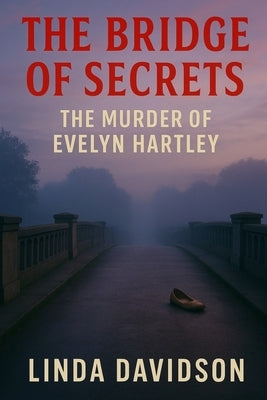The Bridge of Secrets: The Murder of Evelyn Hartley by Davidson, Linda