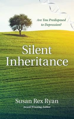 Silent Inheritance: Are You Predisposed to Depression? by Ryan, Susan Rex