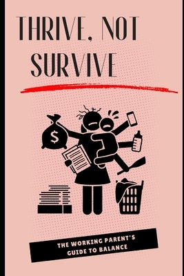 Thrive, Not Survive: The Working Parent's Guide to Balance: Essential Tips to Master Work-Life Balance and Enjoy Family Time by Simon, Lee