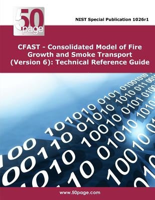 CFAST - Consolidated Model of Fire Growth and Smoke Transport (Version 6): Technical Reference Guide by Nist
