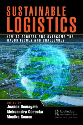 Sustainable Logistics: How to Address and Overcome the Major Issues and Challenges by Domagala, Joanna