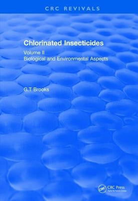 Chlorinated Insecticides: Biological and Environmental Aspects Volume II by Brooks, G. T.