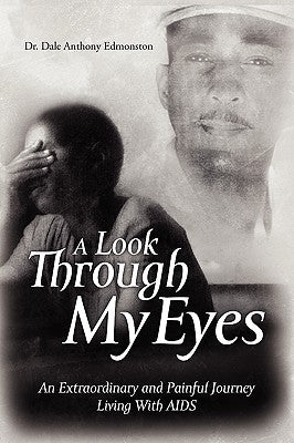 A Look Through My Eyes: An Extraordinary and Painful Journey Living with AIDS by Edmonston, Dale Anthony