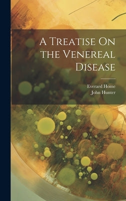 A Treatise On the Venereal Disease by Hunter, John