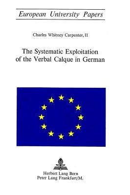 The Systematic Exploitation of the Verbal Calque in German by Carpenter II, C. W.