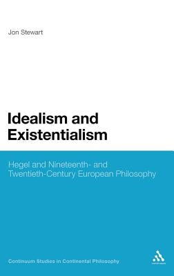 Idealism and Existentialism: Hegel and Nineteenth- And Twentieth-Century European Philosophy by Stewart, Jon