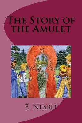 The Story of the Amulet by Nesbit, E.