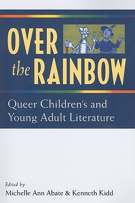 Over the Rainbow: Queer Children's and Young Adult Literature by Kidd, Kenneth B.