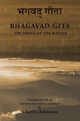 The Bhagavad Gita: Songs of the Master by Johnston, Charles