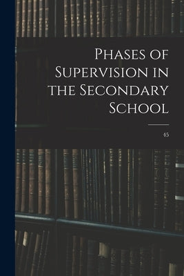 Phases of Supervision in the Secondary School; 45 by Anonymous