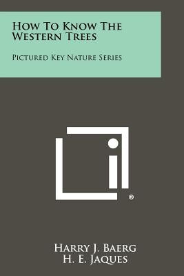 How To Know The Western Trees: Pictured Key Nature Series by Baerg, Harry J.