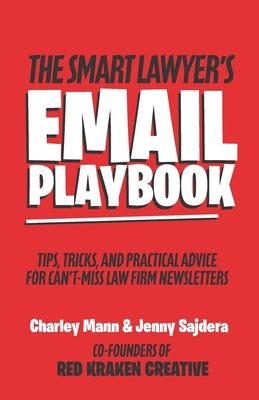 The Smart Lawyer's Email Playbook: Tips, Tricks, and Practical Advice for Can't-Miss Law Firm Newsletters by Sajdera, Jenny