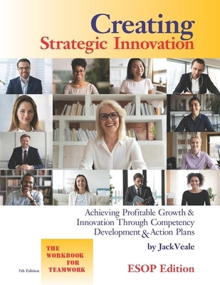 Creating Strategic Innovation 5th Edition - ESOP: Achieving Profitable Growth & Innovation Through Competency Development & Action Plans - The Workboo by Veale, Jack