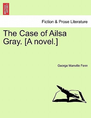The Case of Ailsa Gray. [A Novel.] by Fenn, George Manville