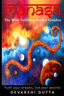 Manasa: The Wish Fulfilling Mother Goddess: Fulfil your dreams, live your desires by Dutta, Devarshi