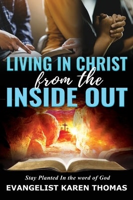 Living In Christ From The Inside Out: Stay Planted in the word of God by Thomas, Evangelist Karen