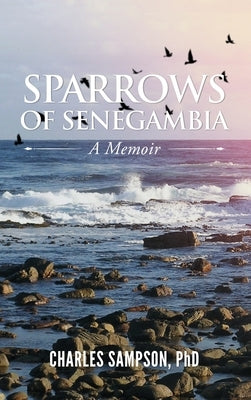 Sparrows of Senegambia: A Memoir by Sampson, Charles