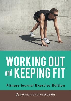 Working out and Keeping Fit. Fitness Journal Exercise Edition by @. Journals and Notebooks