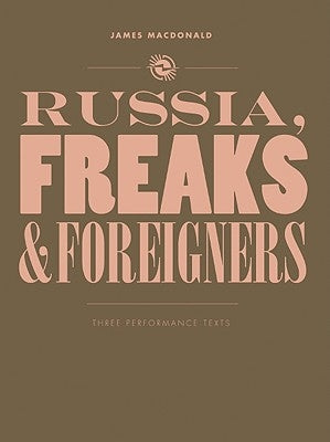 Russia, Freaks and Foreigners: Three Performance Texts by MacDonald, James