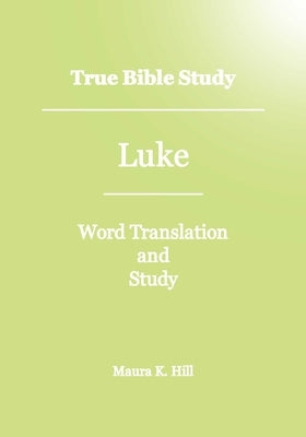 True Bible Study - Luke by Hill, Maura K.