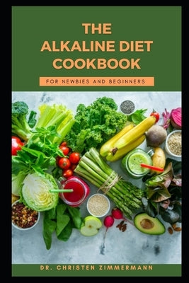 The Alkaline Diet Cookbook for Newbies and Beginners by Zimmermann, Christen