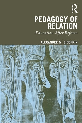 Pedagogy of Relation: Education After Reform by Sidorkin, Alexander M.