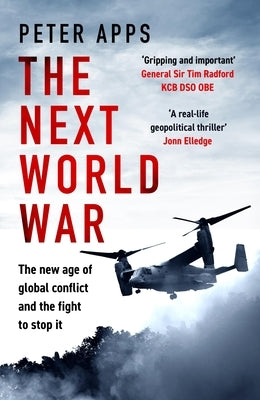 The Next World War: The New Age of Global Conflict and the Fight to Stop It by Apps, Peter
