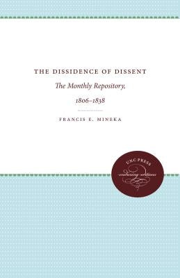 The Dissidence of Dissent: The Monthly Repository, 1806-1838 by Mineka, Francis E.