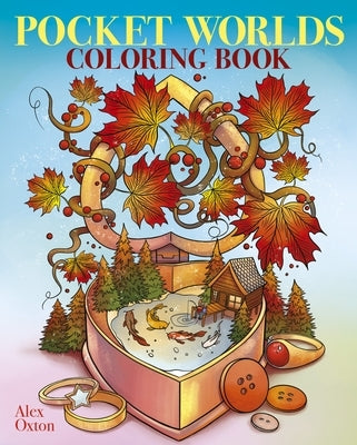Pocket Worlds Coloring Book: Over 45 Miniature Scenes to Color by Oxton, Alex