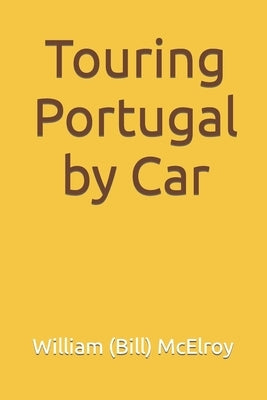 Touring Portugal by Car by McElroy, William (Bill) C.