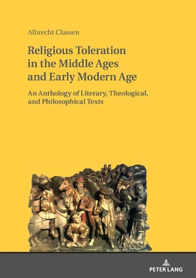 Religious Toleration in the Middle Ages and Early Modern Age: An Anthology of Literary, Theological, and Philosophical Texts by Classen, Albrecht