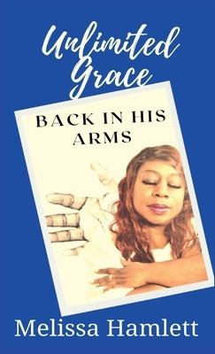 Unlimited Grace: Back In His Arms by Hamlett, Melissa