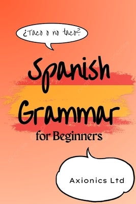 Spanish Grammar for Beginners by Ltd, Axionics