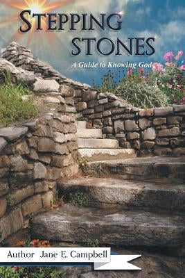 Stepping Stones: A Guide to Knowing God by Campbell, Jane E.