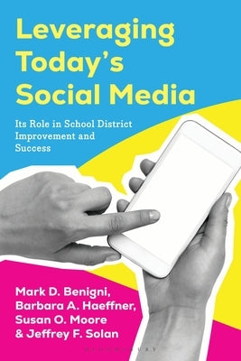 Leveraging Today's Social Media: Its Role in School District Improvement and Success by Benigni, Mark D.