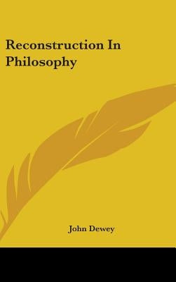Reconstruction In Philosophy by Dewey, John