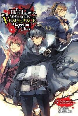 The Hero Laughs While Walking the Path of Vengeance a Second Time, Vol. 7 (Light Novel): The Righteous and the Wretched by Kizuka, Nero
