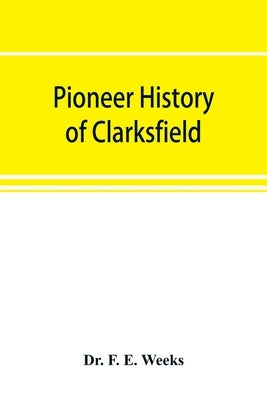Pioneer history of Clarksfield by F. E. Weeks