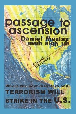 Passage to Ascension: Where the Next Disasters and Terrorism Will Strike in the U.S. by Masias, Daniel