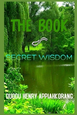 The Book of Secret Wisdom: Secret Keys to a Successful Life by Duodu, Henry Appiahkorang